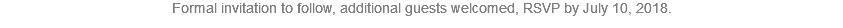 Formal invitation to follow, additional guests welcomed, RSVP by July 10, 2018.