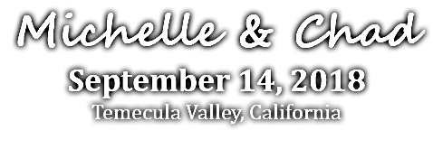 Michelle & Chad September 14, 2018 Temecula Valley, California 